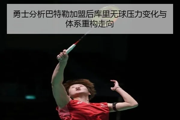 勇士分析巴特勒加盟后库里无球压力变化与体系重构走向
